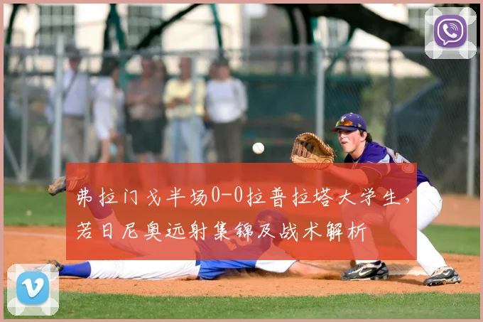 弗拉门戈半场0-0拉普拉塔大学生，若日尼奥远射集锦及战术解析